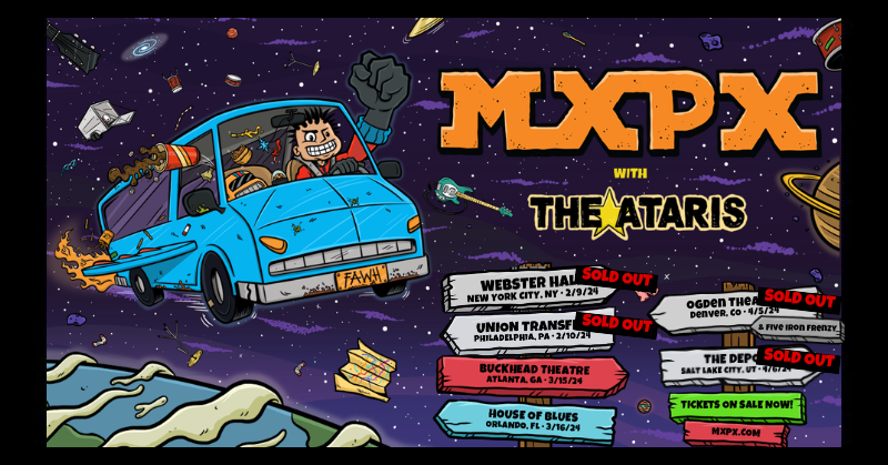 MXPX WITH THE ATARIS<BR><BR>FEB 9 NEW YORK CITY<BR>FEB 10 PHILADELPHIA<BR>MAR 15 ATLANTA<BR>MAR 16 ORLANDO<BR>APR 5 DENVER<BR>APR 6 SALT LAKE CITY